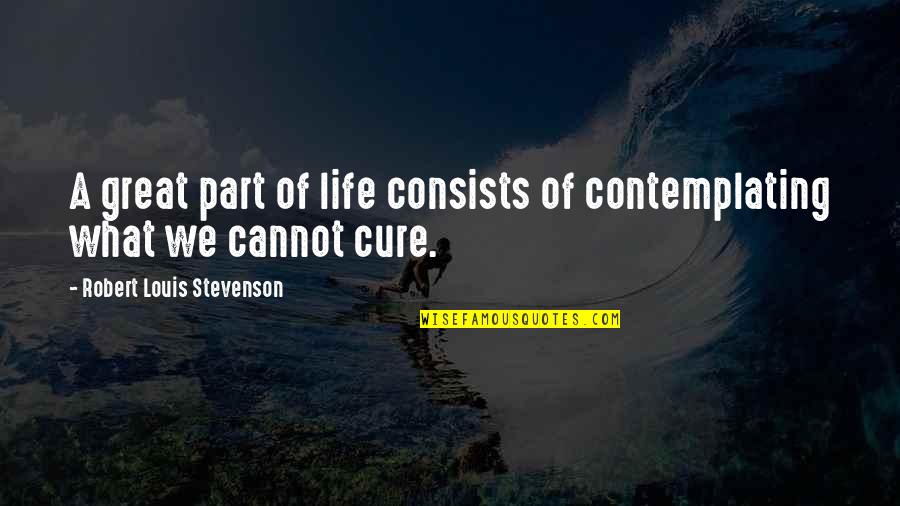 Prokleta Nedelja Quotes By Robert Louis Stevenson: A great part of life consists of contemplating Prokleta Nedelja Quotes By Robert Louis Stevenson: A great part of life consists of contemplating