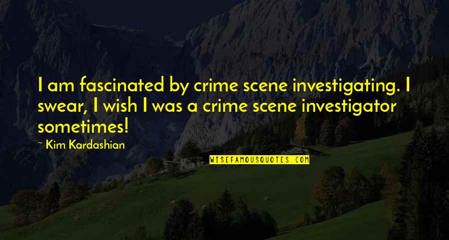 Prokopenko Gesture Quotes By Kim Kardashian: I am fascinated by crime scene investigating. I Prokopenko Gesture Quotes By Kim Kardashian: I am fascinated by crime scene investigating. I
