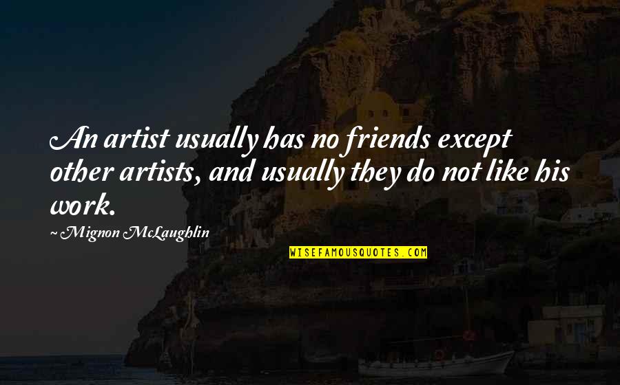 Prokopenko Gesture Quotes By Mignon McLaughlin: An artist usually has no friends except other Prokopenko Gesture Quotes By Mignon McLaughlin: An artist usually has no friends except other