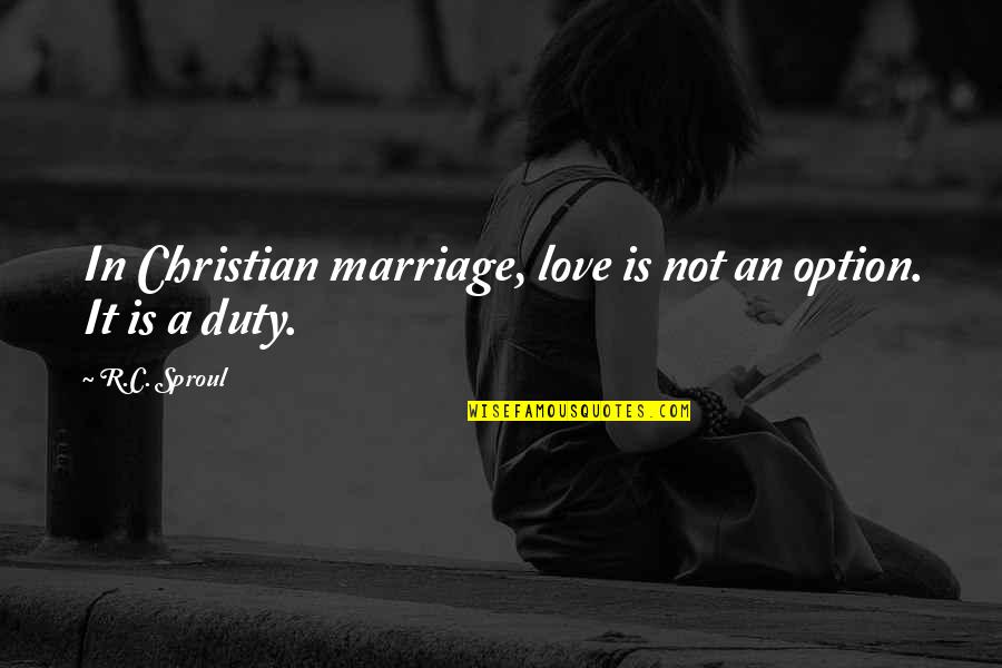 Prokopenko Quotes By R.C. Sproul: In Christian marriage, love is not an option.
