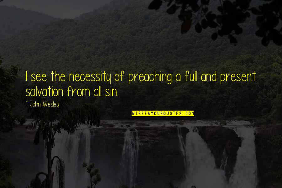 Prokopenko Youtube Quotes By John Wesley: I see the necessity of preaching a full