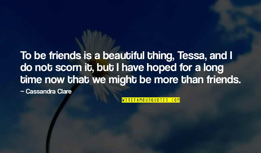 Prokopis Agathokleous Quotes By Cassandra Clare: To be friends is a beautiful thing, Tessa,
