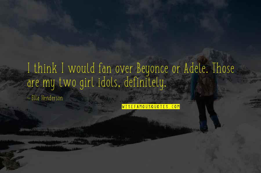 Prokopis Agathokleous Quotes By Ella Henderson: I think I would fan over Beyonce or