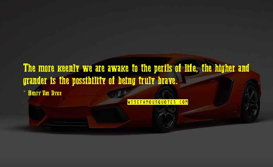 Prokopis Agathokleous Quotes By Henry Van Dyke: The more keenly we are awake to the