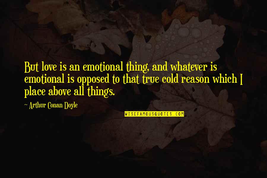 Prokopis Kerimis Quotes By Arthur Conan Doyle: But love is an emotional thing, and whatever Prokopis Kerimis Quotes By Arthur Conan Doyle: But love is an emotional thing, and whatever