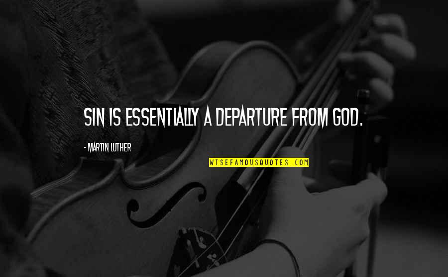 Prokopova Quotes By Martin Luther: Sin is essentially a departure from God. Prokopova Quotes By Martin Luther: Sin is essentially a departure from God.