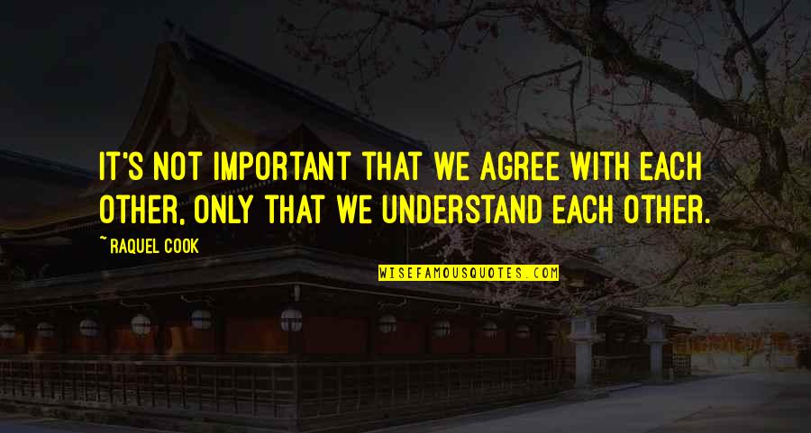 Prokopovic Srednja Quotes By Raquel Cook: It's not important that we agree with each