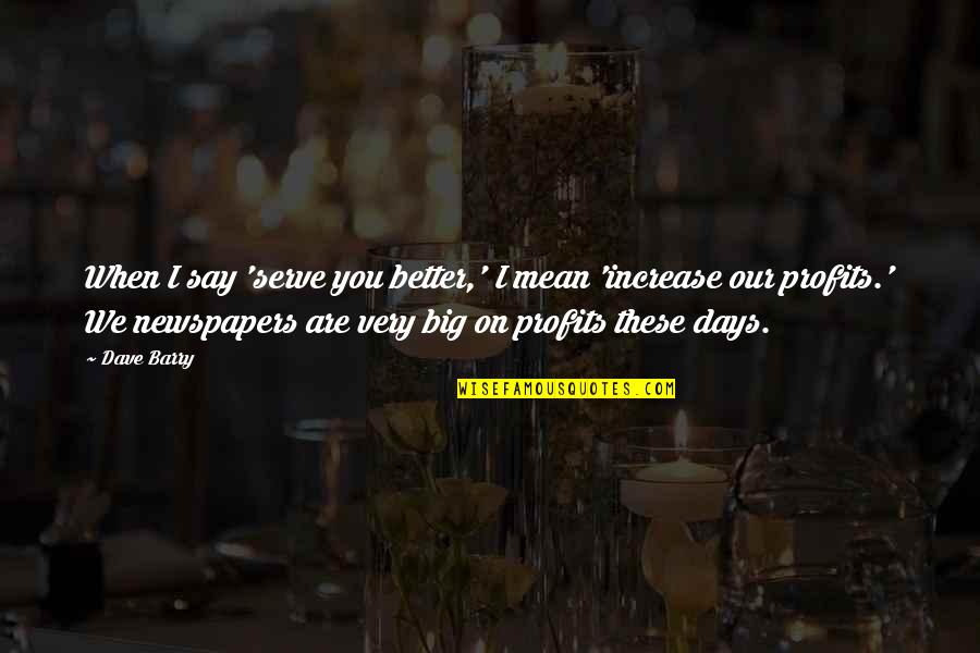 Prokopovich Quotes By Dave Barry: When I say 'serve you better,' I mean Prokopovich Quotes By Dave Barry: When I say 'serve you better,' I mean