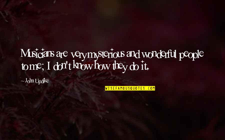 Prokopovich Quotes By John Updike: Musicians are very mysterious and wonderful people to Prokopovich Quotes By John Updike: Musicians are very mysterious and wonderful people to