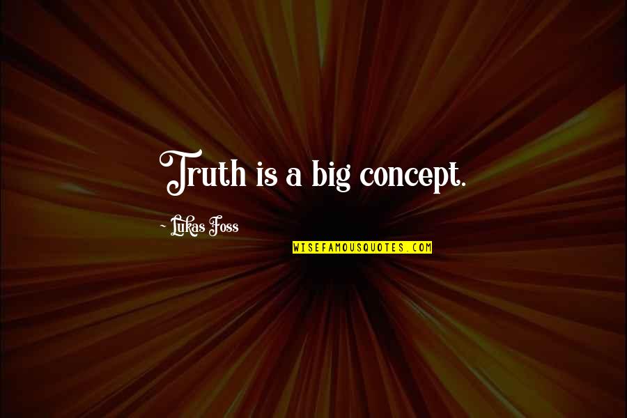 Prokopp Margit Quotes By Lukas Foss: Truth is a big concept.