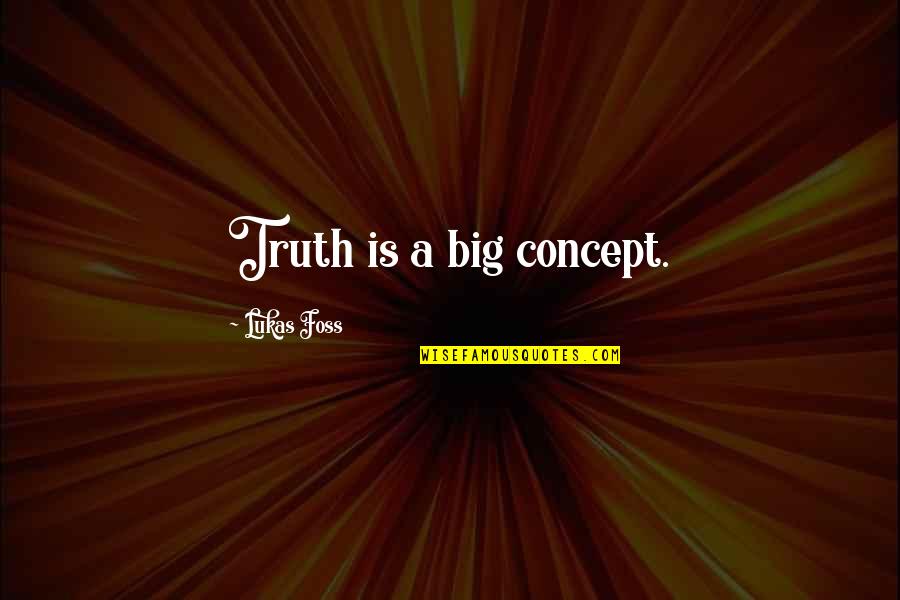 Prokopp Margit Quotes By Lukas Foss: Truth is a big concept. Prokopp Margit Quotes By Lukas Foss: Truth is a big concept.