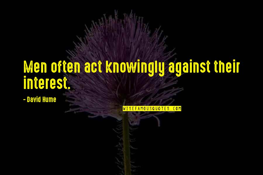 Proksch Quotes By David Hume: Men often act knowingly against their interest.