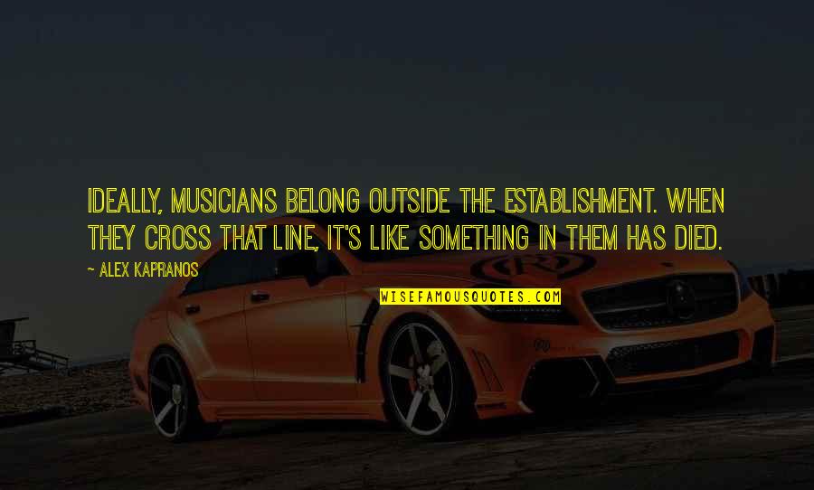 Proksch Transit Quotes By Alex Kapranos: Ideally, musicians belong outside the Establishment. When they Proksch Transit Quotes By Alex Kapranos: Ideally, musicians belong outside the Establishment. When they