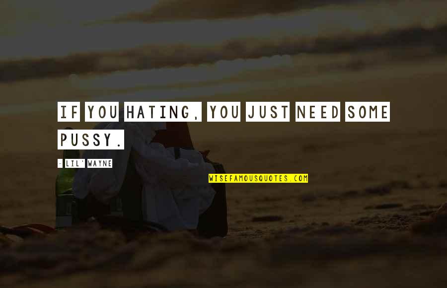 Proksch Transit Quotes By Lil' Wayne: If you hating, you just need some pussy. Proksch Transit Quotes By Lil' Wayne: If you hating, you just need some pussy.