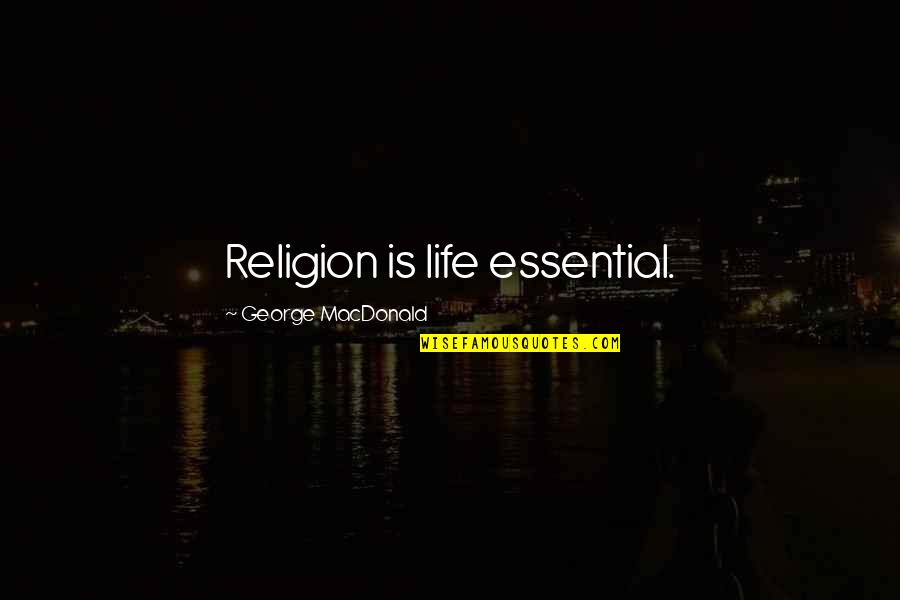 Prokschi Quotes By George MacDonald: Religion is life essential. Prokschi Quotes By George MacDonald: Religion is life essential.