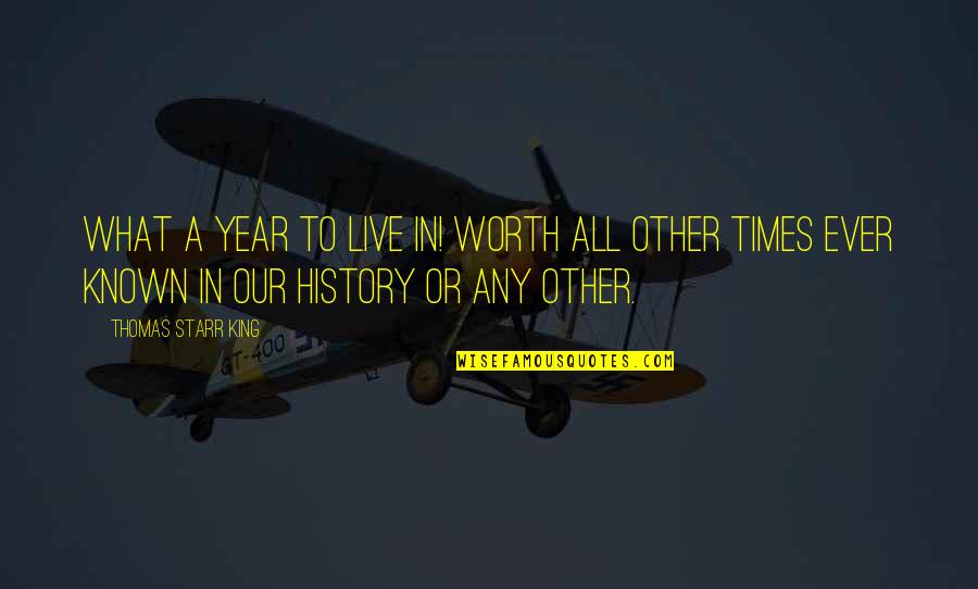 Prokuratoria Quotes By Thomas Starr King: What a year to live in! Worth all