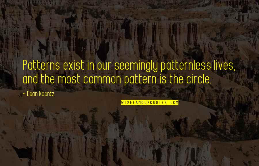 Prolactin Quotes By Dean Koontz: Patterns exist in our seemingly patternless lives, and
