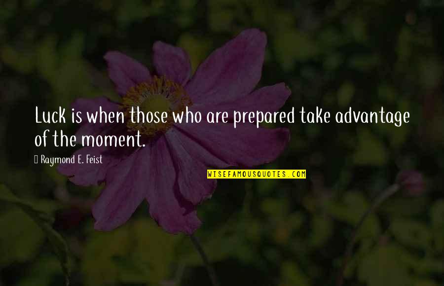 Prolapsed Quotes By Raymond E. Feist: Luck is when those who are prepared take