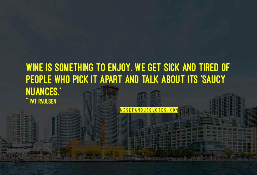 Prolazi Zivot Quotes By Pat Paulsen: Wine is something to enjoy. We get sick Prolazi Zivot Quotes By Pat Paulsen: Wine is something to enjoy. We get sick
