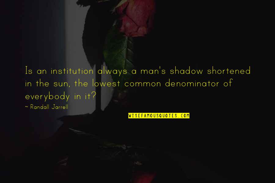 Prolaznost Quotes By Randall Jarrell: Is an institution always a man's shadow shortened Prolaznost Quotes By Randall Jarrell: Is an institution always a man's shadow shortened