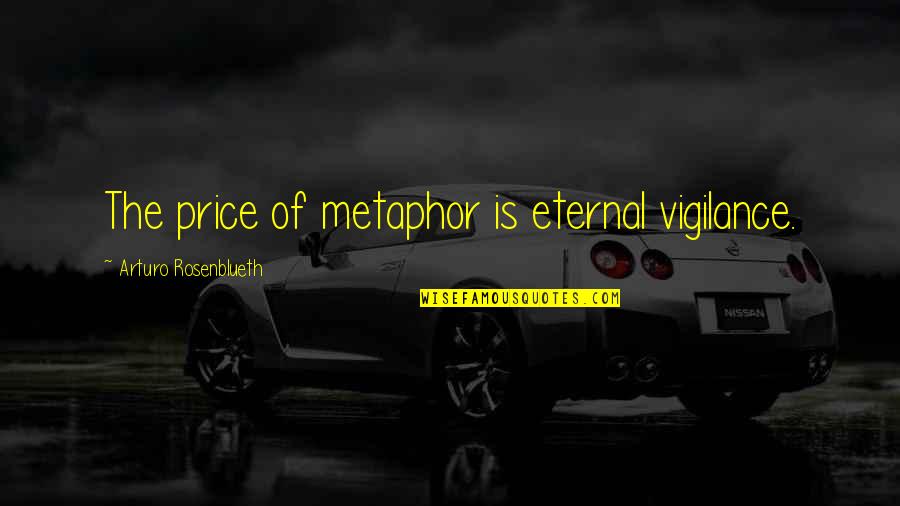 Prolaznost Sastav Quotes By Arturo Rosenblueth: The price of metaphor is eternal vigilance. Prolaznost Sastav Quotes By Arturo Rosenblueth: The price of metaphor is eternal vigilance.