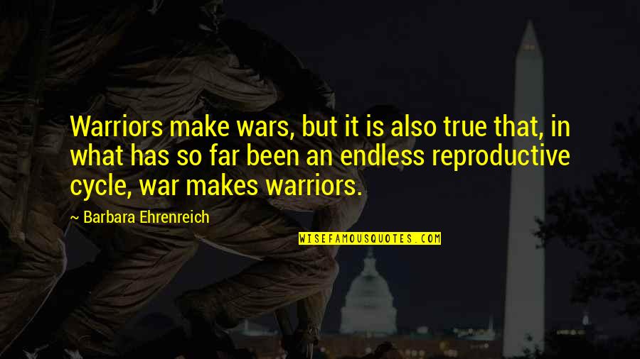 Prolene Hernia Quotes By Barbara Ehrenreich: Warriors make wars, but it is also true