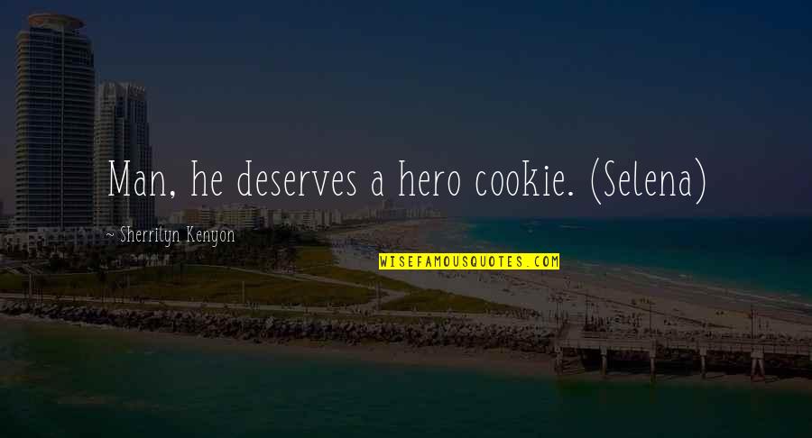 Prolene Quotes By Sherrilyn Kenyon: Man, he deserves a hero cookie. (Selena)