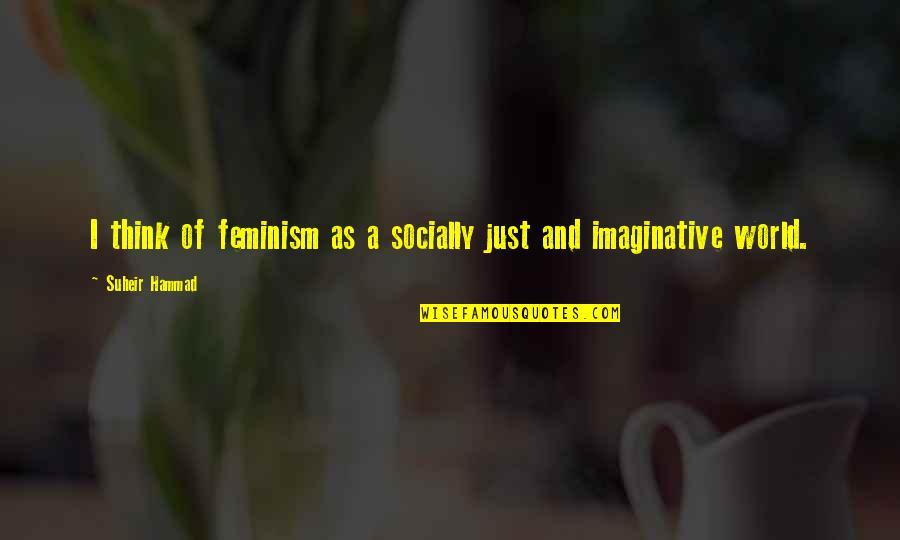 Proletarian Brainy Quotes By Suheir Hammad: I think of feminism as a socially just