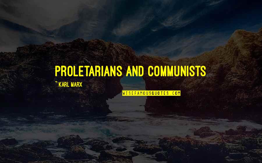 Proletarians And Communists Quotes By Karl Marx: PROLETARIANS AND COMMUNISTS