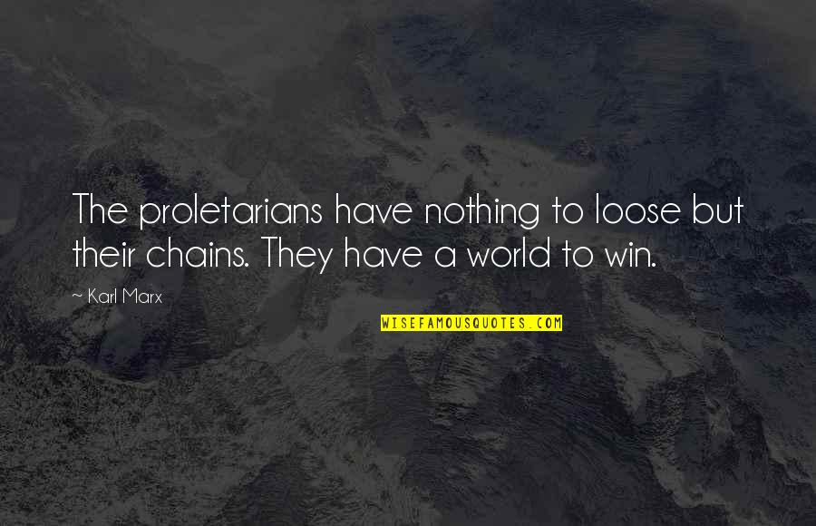 Proletarians Of The World Quotes By Karl Marx: The proletarians have nothing to loose but their