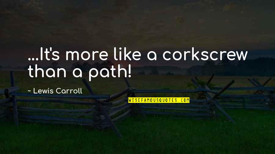 Proletarians Of The World Quotes By Lewis Carroll: ...It's more like a corkscrew than a path! Proletarians Of The World Quotes By Lewis Carroll: ...It's more like a corkscrew than a path!