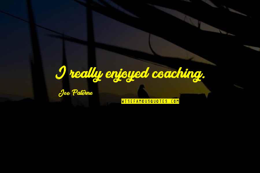 Proletarians Quotes By Joe Paterno: I really enjoyed coaching. Proletarians Quotes By Joe Paterno: I really enjoyed coaching.