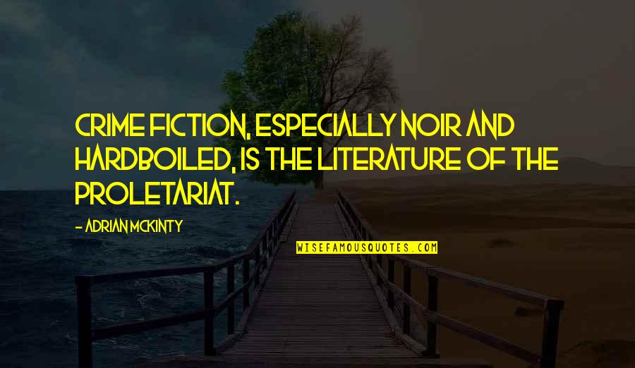 Proletariat Quotes By Adrian McKinty: Crime fiction, especially noir and hardboiled, is the Proletariat Quotes By Adrian McKinty: Crime fiction, especially noir and hardboiled, is the