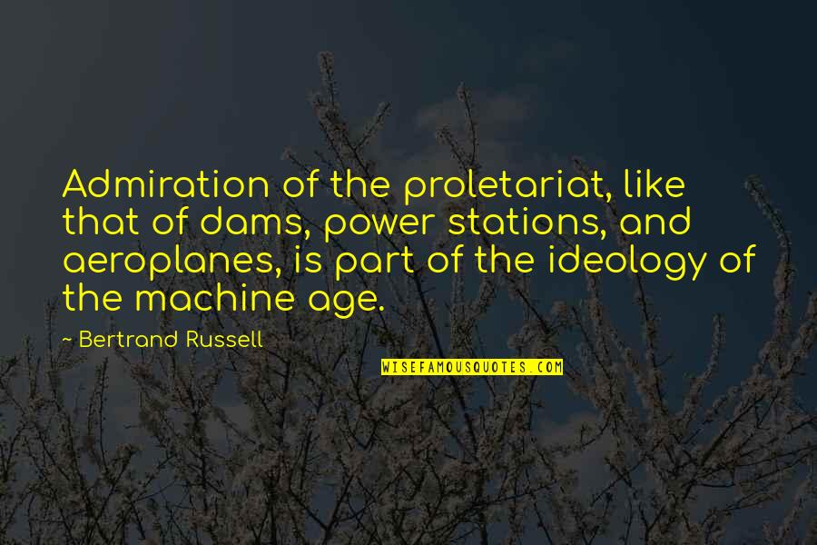 Proletariat Quotes By Bertrand Russell: Admiration of the proletariat, like that of dams, Proletariat Quotes By Bertrand Russell: Admiration of the proletariat, like that of dams,