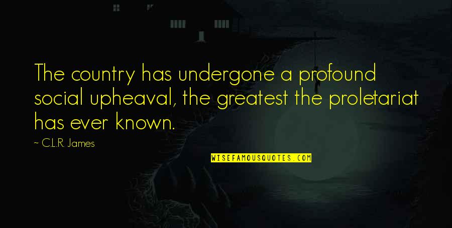 Proletariat Quotes By C.L.R. James: The country has undergone a profound social upheaval, Proletariat Quotes By C.L.R. James: The country has undergone a profound social upheaval,