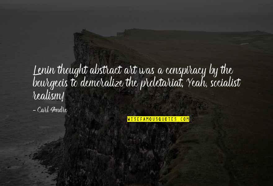 Proletariat Quotes By Carl Andre: Lenin thought abstract art was a conspiracy by Proletariat Quotes By Carl Andre: Lenin thought abstract art was a conspiracy by