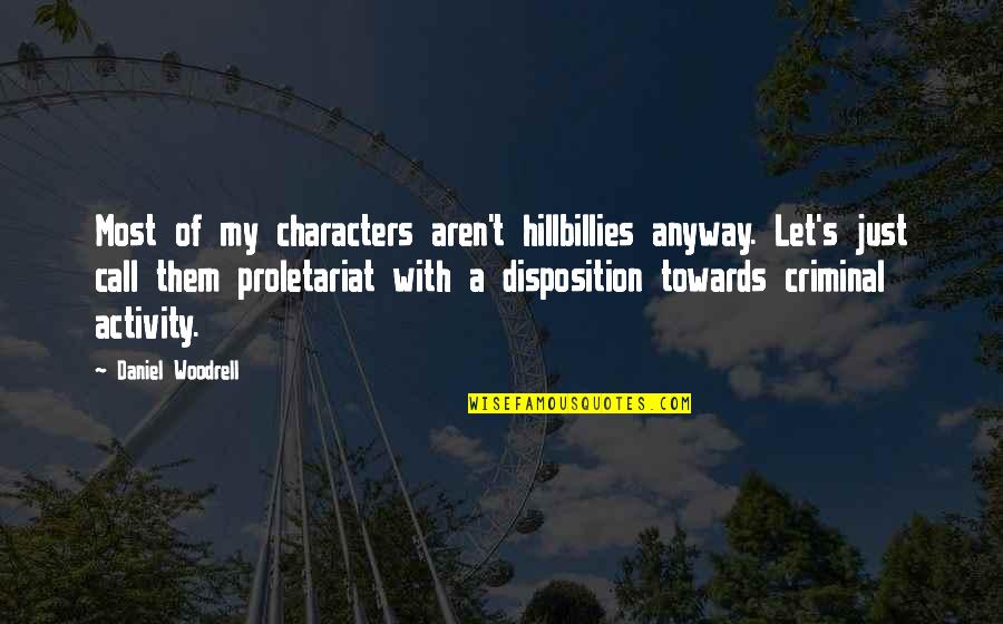 Proletariat Quotes By Daniel Woodrell: Most of my characters aren't hillbillies anyway. Let's Proletariat Quotes By Daniel Woodrell: Most of my characters aren't hillbillies anyway. Let's