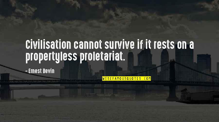 Proletariat Quotes By Ernest Bevin: Civilisation cannot survive if it rests on a
