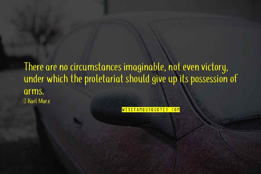 Proletariat Quotes By Karl Marx: There are no circumstances imaginable, not even victory, Proletariat Quotes By Karl Marx: There are no circumstances imaginable, not even victory,