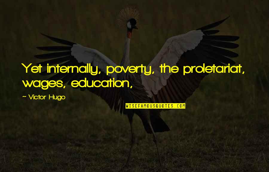 Proletariat Quotes By Victor Hugo: Yet internally, poverty, the proletariat, wages, education,