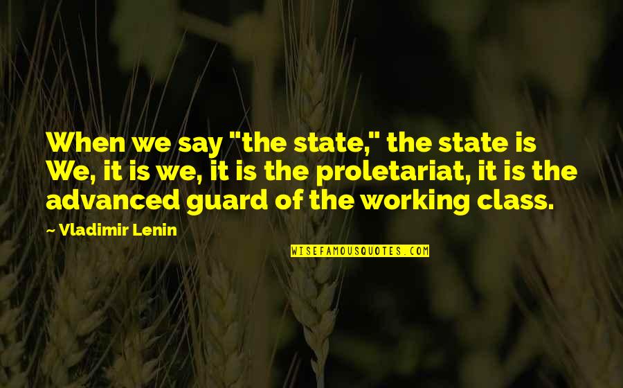 Proletariat Quotes By Vladimir Lenin: When we say "the state," the state is Proletariat Quotes By Vladimir Lenin: When we say "the state," the state is
