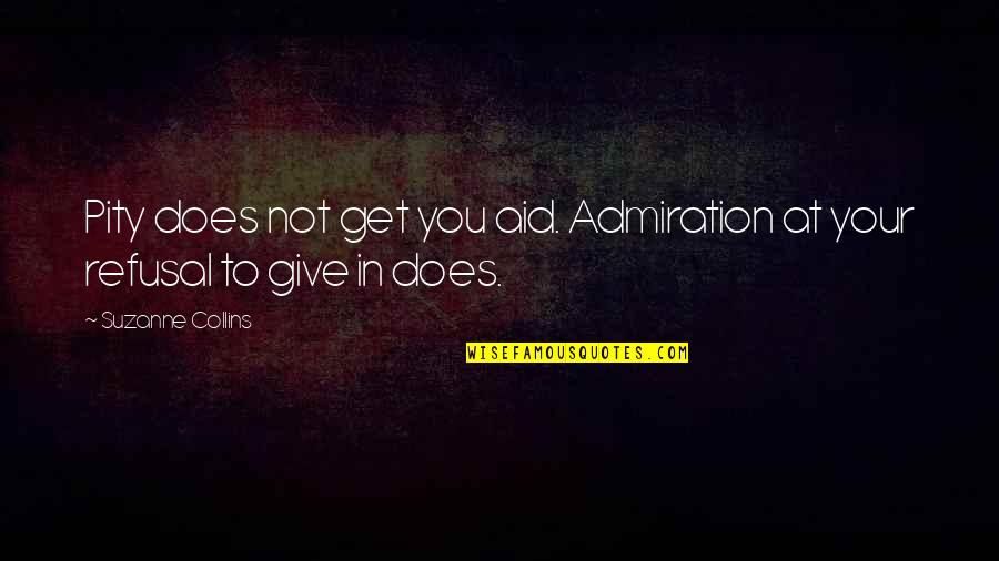 Proletarios Definicion Quotes By Suzanne Collins: Pity does not get you aid. Admiration at Proletarios Definicion Quotes By Suzanne Collins: Pity does not get you aid. Admiration at