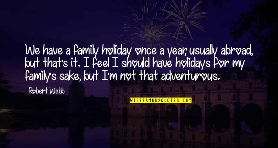 Proliferate Means Quotes By Robert Webb: We have a family holiday once a year,