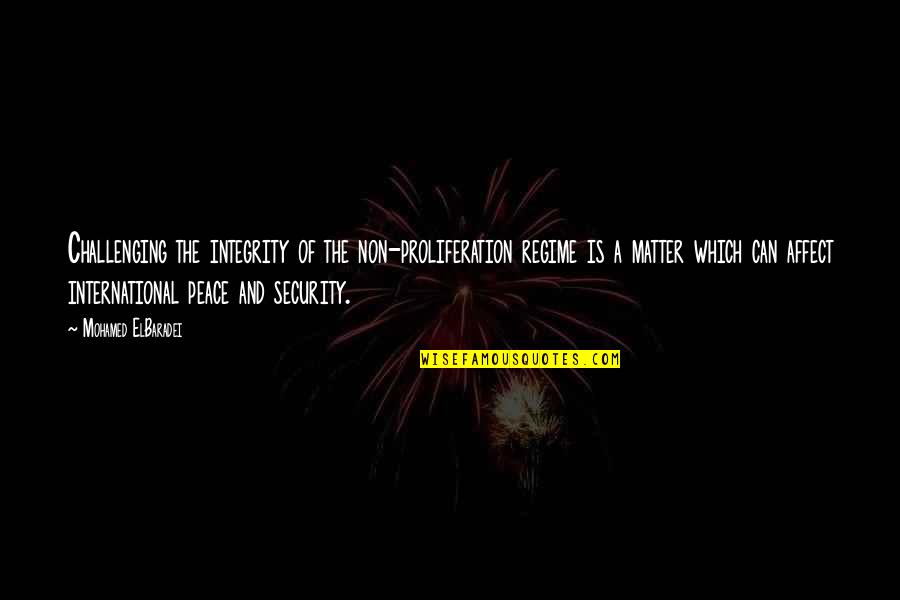 Proliferation Quotes By Mohamed ElBaradei: Challenging the integrity of the non-proliferation regime is Proliferation Quotes By Mohamed ElBaradei: Challenging the integrity of the non-proliferation regime is