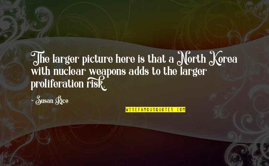 Proliferation Quotes By Susan Rice: The larger picture here is that a North Proliferation Quotes By Susan Rice: The larger picture here is that a North