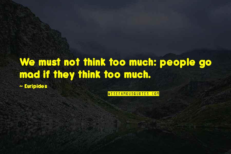 Prolific Living Quotes By Euripides: We must not think too much: people go