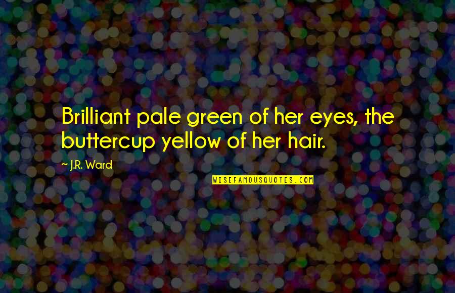 Prolific Love Quotes By J.R. Ward: Brilliant pale green of her eyes, the buttercup