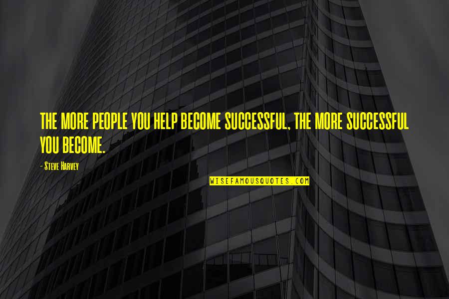 Prolificness Quotes By Steve Harvey: THE MORE PEOPLE YOU HELP BECOME SUCCESSFUL, THE