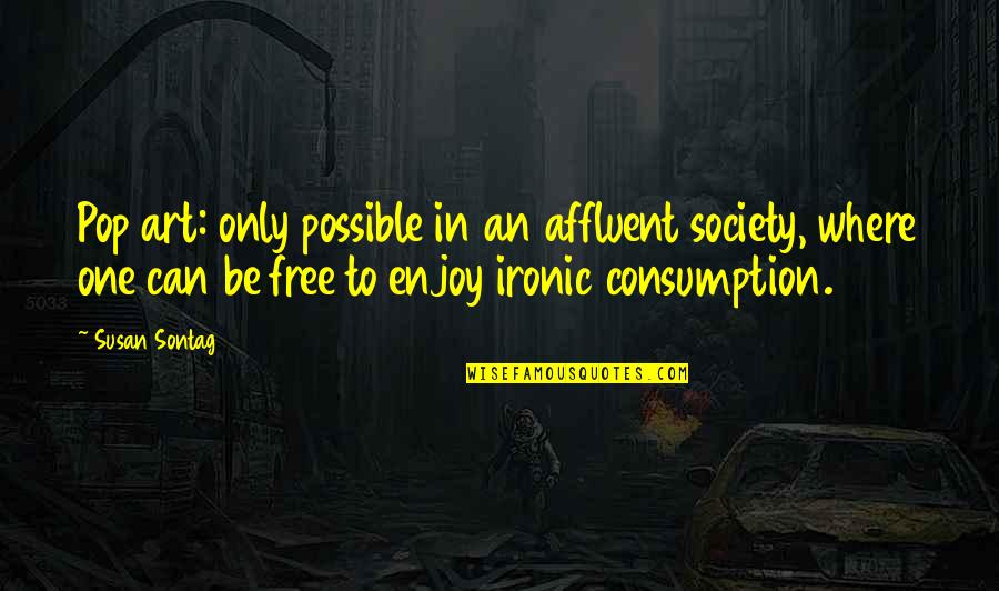 Proline Concrete Quotes By Susan Sontag: Pop art: only possible in an affluent society, Proline Concrete Quotes By Susan Sontag: Pop art: only possible in an affluent society,