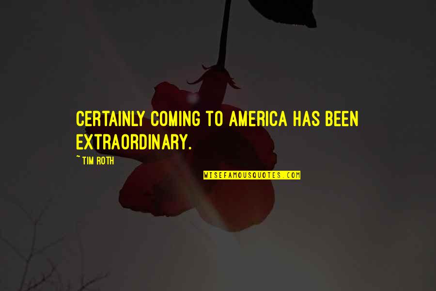 Proljee Quotes By Tim Roth: Certainly coming to America has been extraordinary.